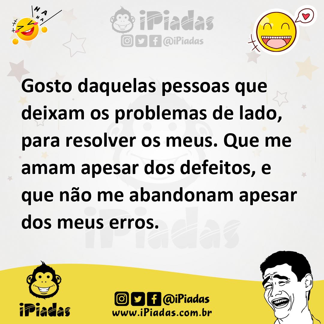 Ilustração de Gosto daquelas pessoas que deixam os problemas de lado, para resolver... no iPiadas