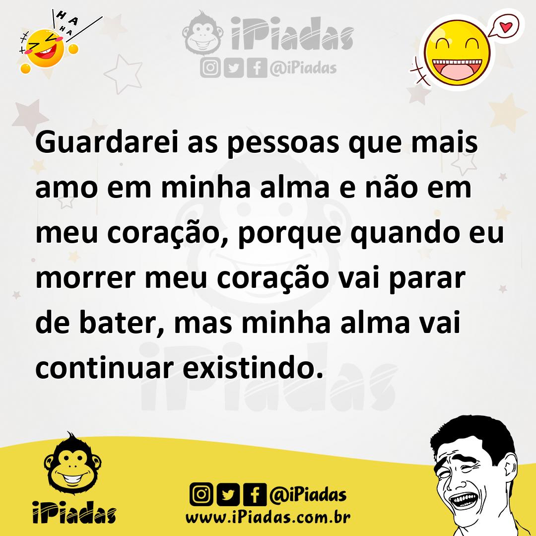 Ilustração de Guardarei as pessoas que mais amo em minha alma e não em meu coração,... no iPiadas