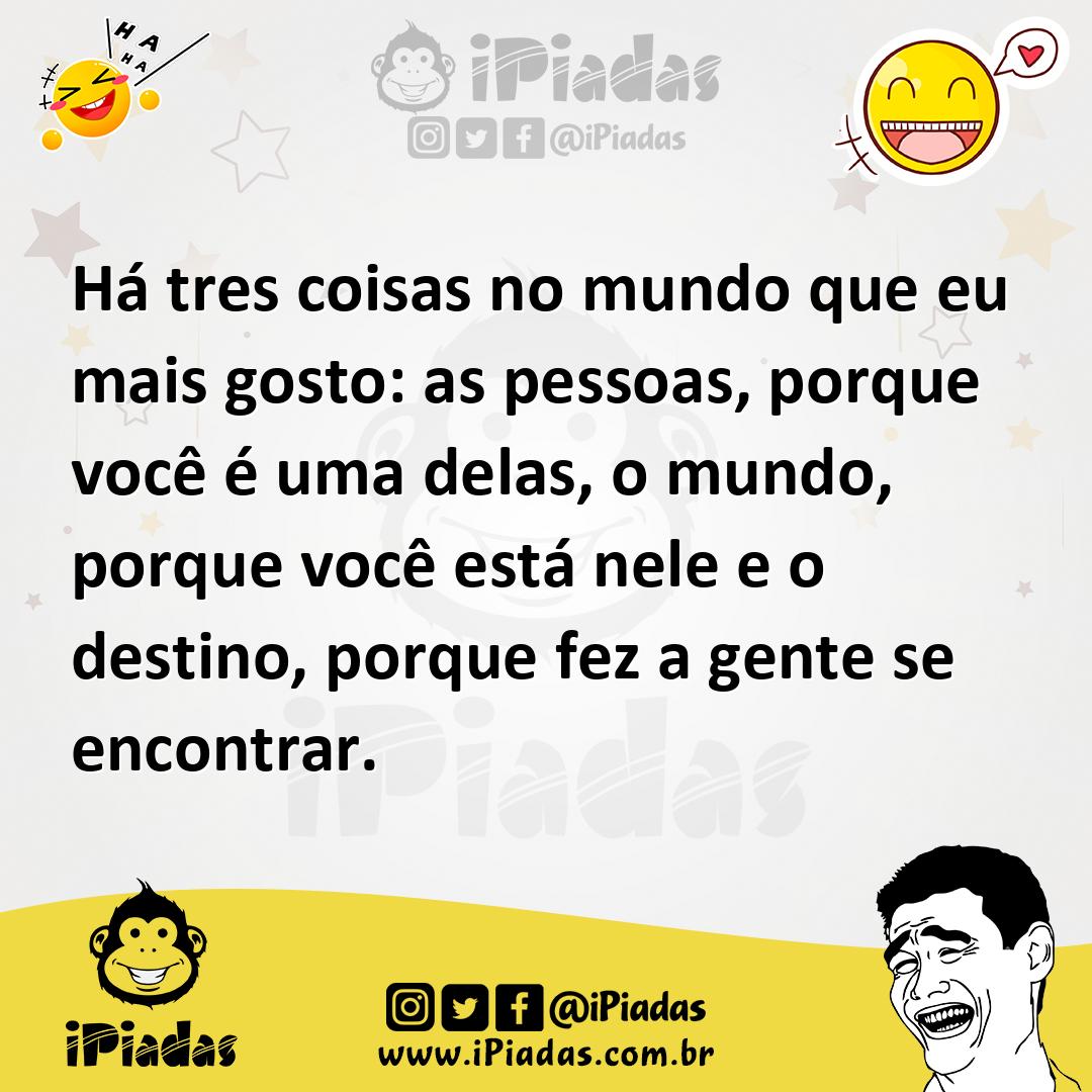 Ilustração de H�� tres coisas no mundo que eu mais gosto: as pessoas, porque você é... no iPiadas