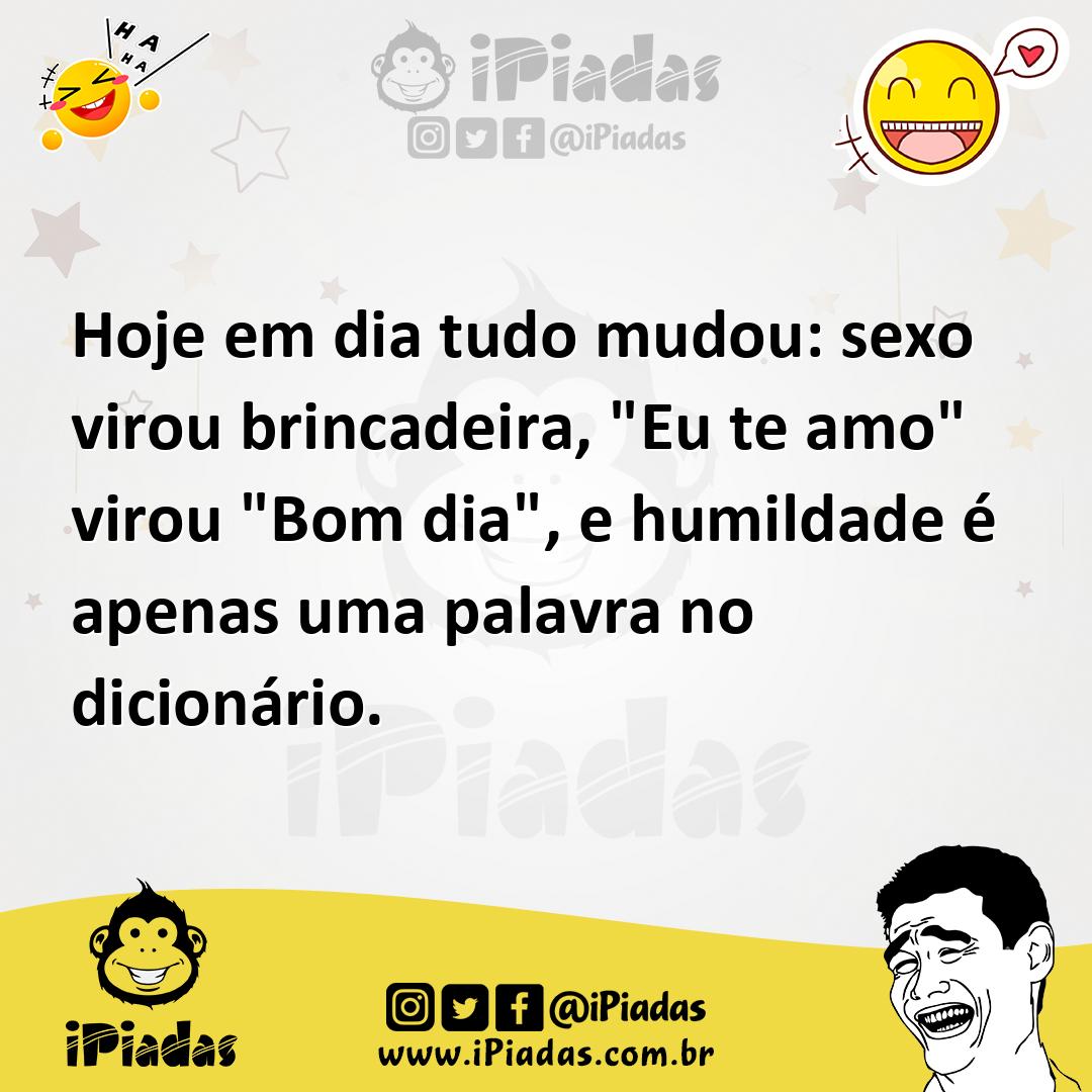 Hoje em dia tudo mudou: sexo virou brincadeira, Hoje em dia tudo mudou: sexo virou brincadeira,