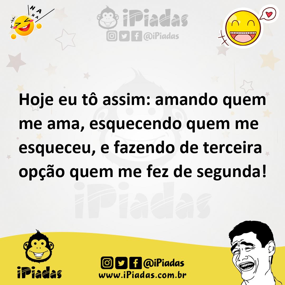 Ilustração de Hoje eu tô assim: amando quem me ama, esquecendo quem me esqueceu, e f... no iPiadas