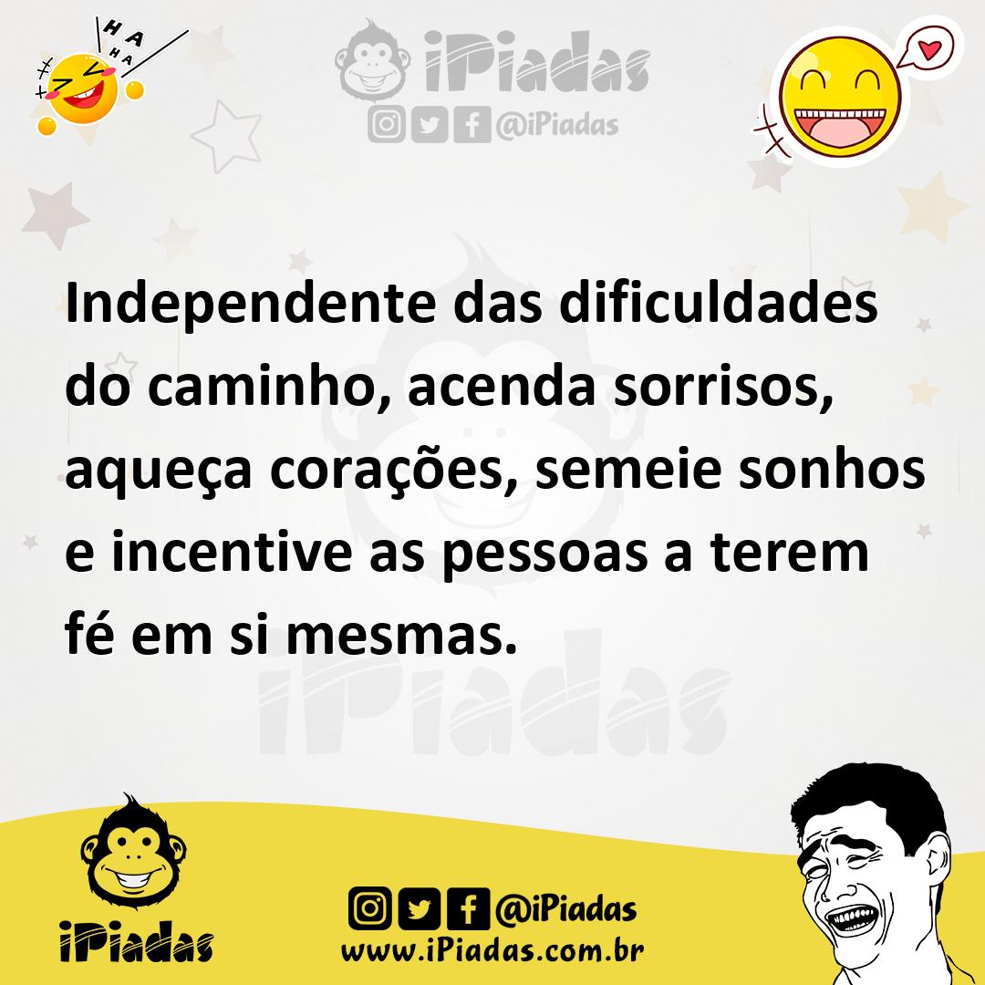 Ilustração de Independente das dificuldades do caminho, acenda sorrisos, aqueça cora... no iPiadas
