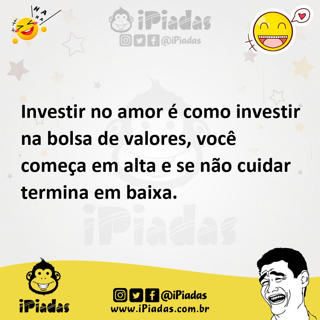 Ilustração de Investir no amor é como investir na bolsa de valores, você começa em a... no iPiadas