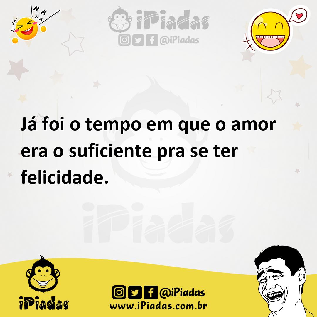 Ilustração de Já foi o tempo em que o amor era o suficiente pra se ter felicidade. no iPiadas