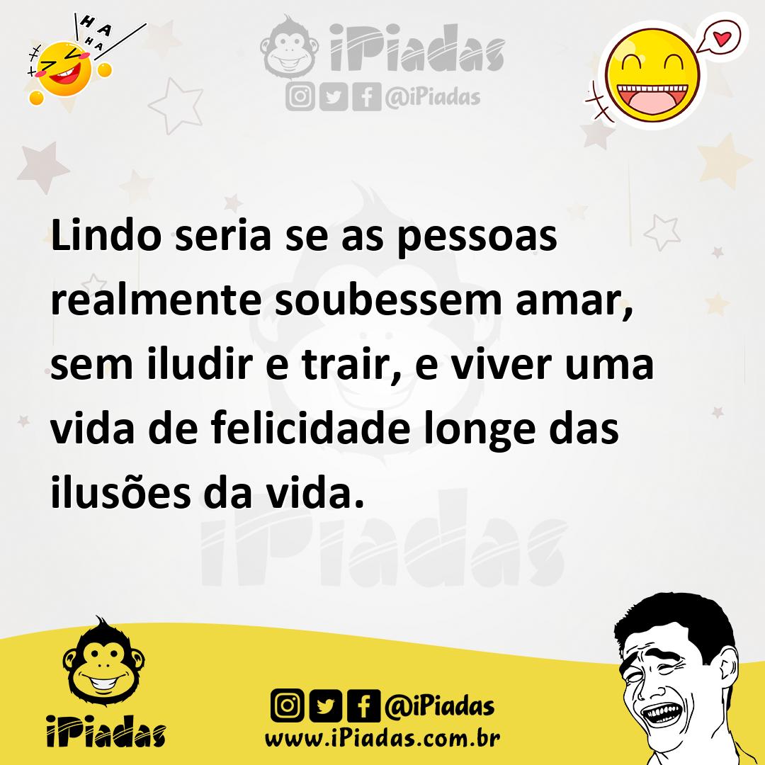 Ilustração de Lindo seria se as pessoas realmente soubessem amar, sem iludir e trair... no iPiadas