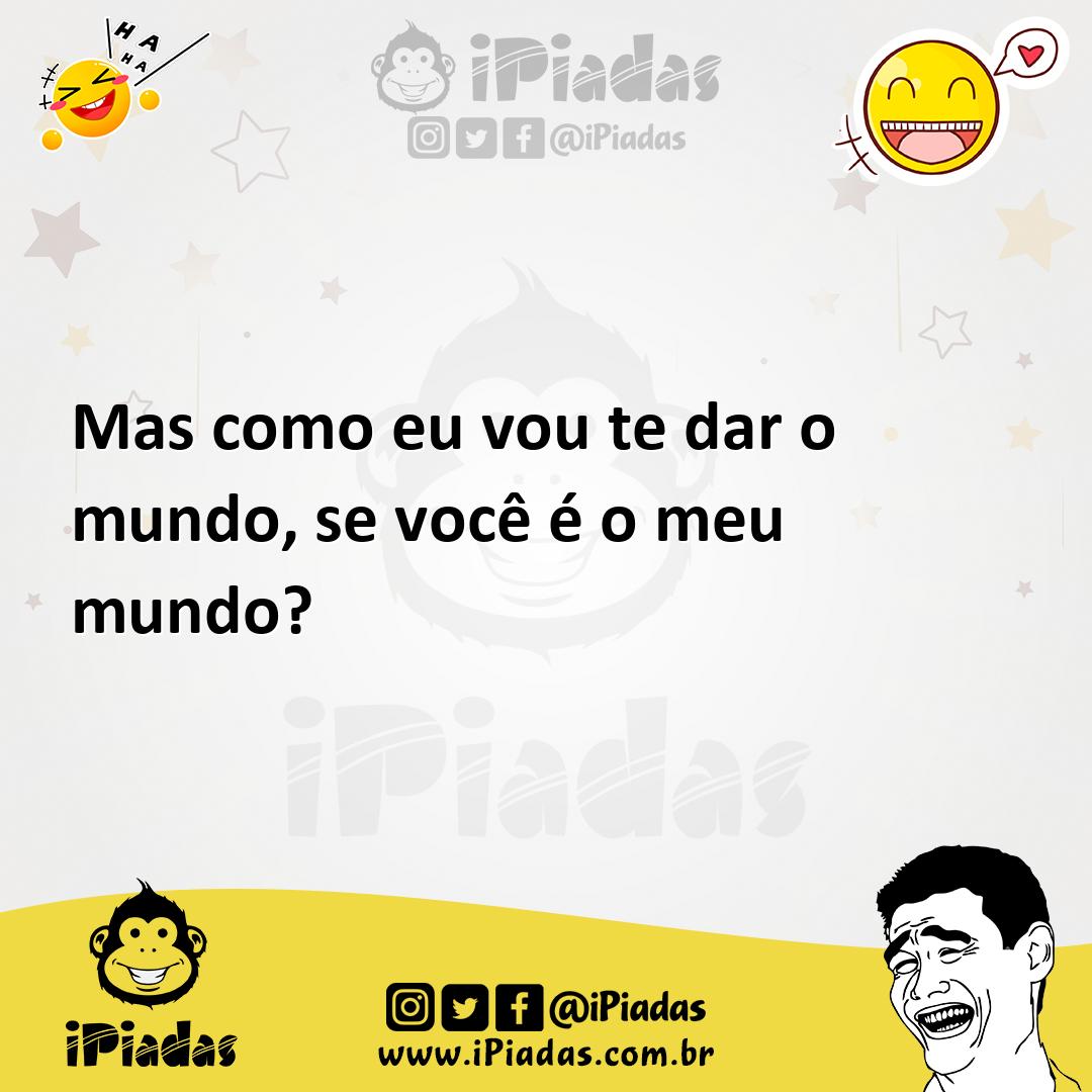 Ilustração de Mas como eu vou te dar o mundo, se você é o meu mundo? no iPiadas