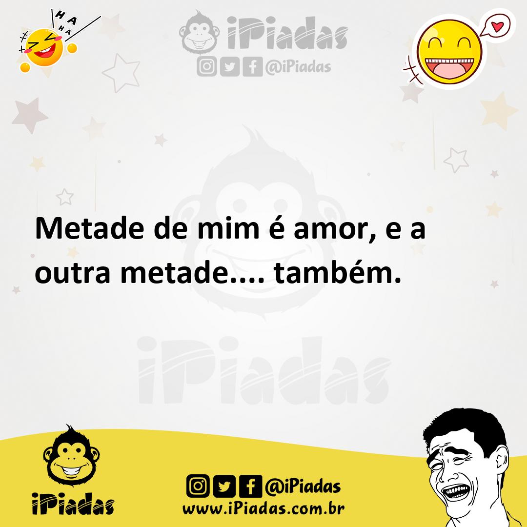 Ilustração de Metade de mim é amor, e a outra metade.... também. no iPiadas