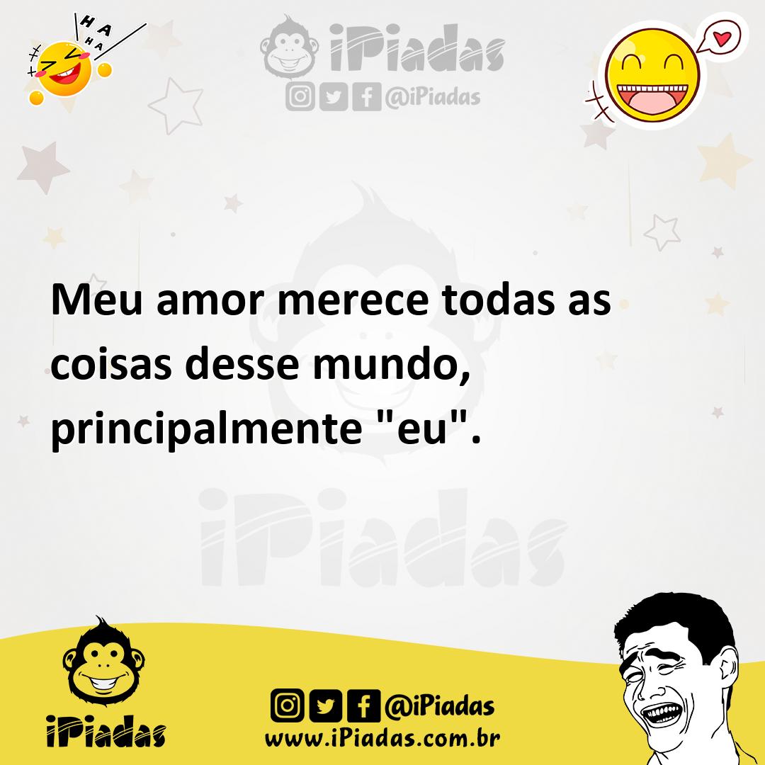 Ilustração de Meu amor merece todas as coisas desse mundo, principalmente "eu". no iPiadas