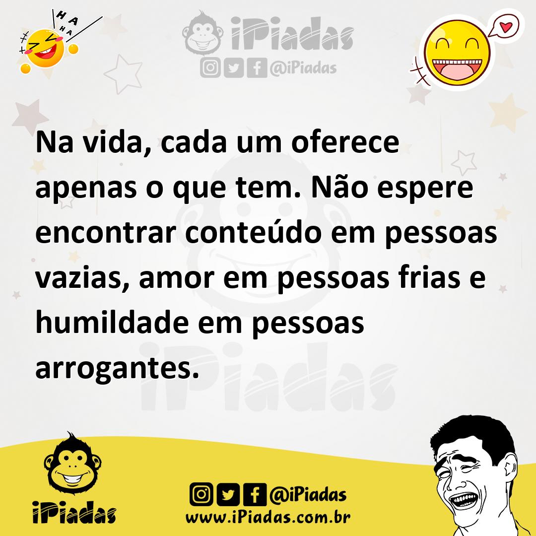 Ilustração de Na vida, cada um oferece apenas o que tem. Não espere encontrar conteú... no iPiadas