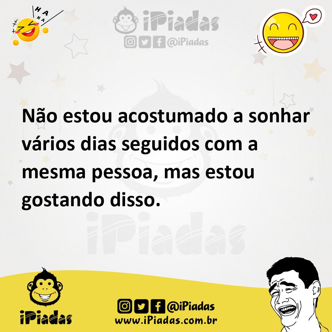 Ilustração de Não estou acostumado a sonhar vários dias seguidos com a mesma pessoa,... no iPiadas