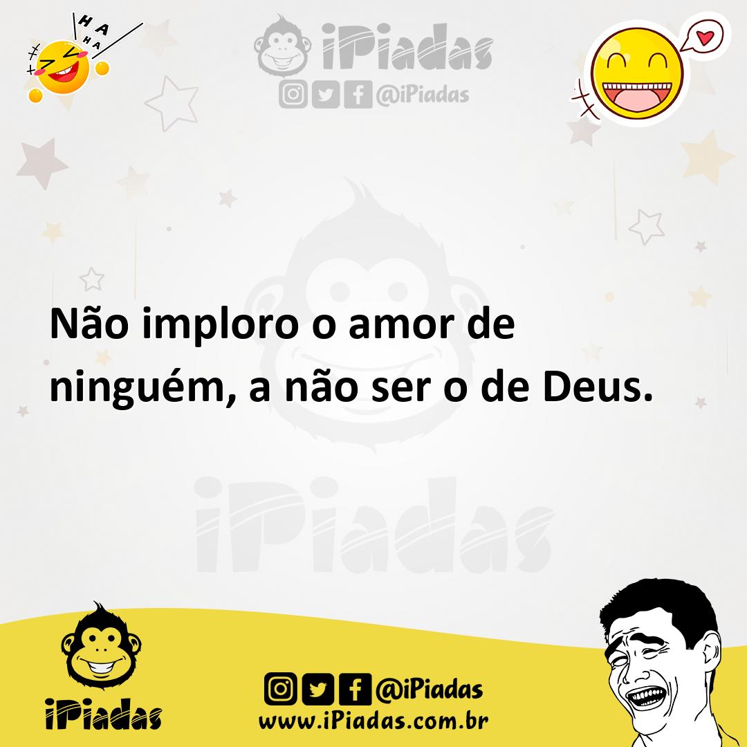 Ilustração de Não imploro o amor de ninguém, a não ser o de Deus. no iPiadas