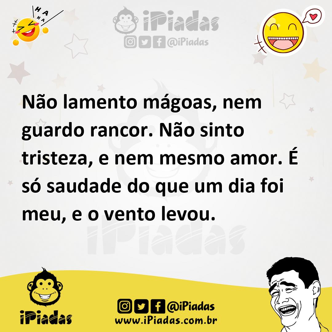 Ilustração de Não lamento mágoas, nem guardo rancor. Não sinto tristeza, e nem mesmo... no iPiadas