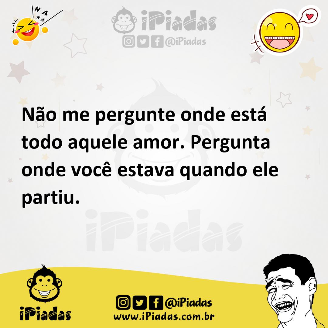 Ilustração de Não me pergunte onde está todo aquele amor. Pergunta onde você estava... no iPiadas
