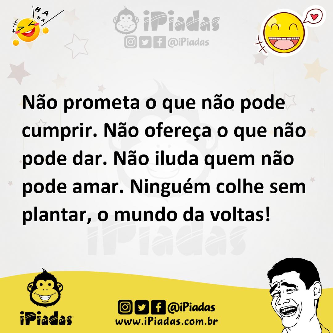 Ilustração de Não prometa o que não pode cumprir. Não ofereça o que não pode dar. Nã... no iPiadas