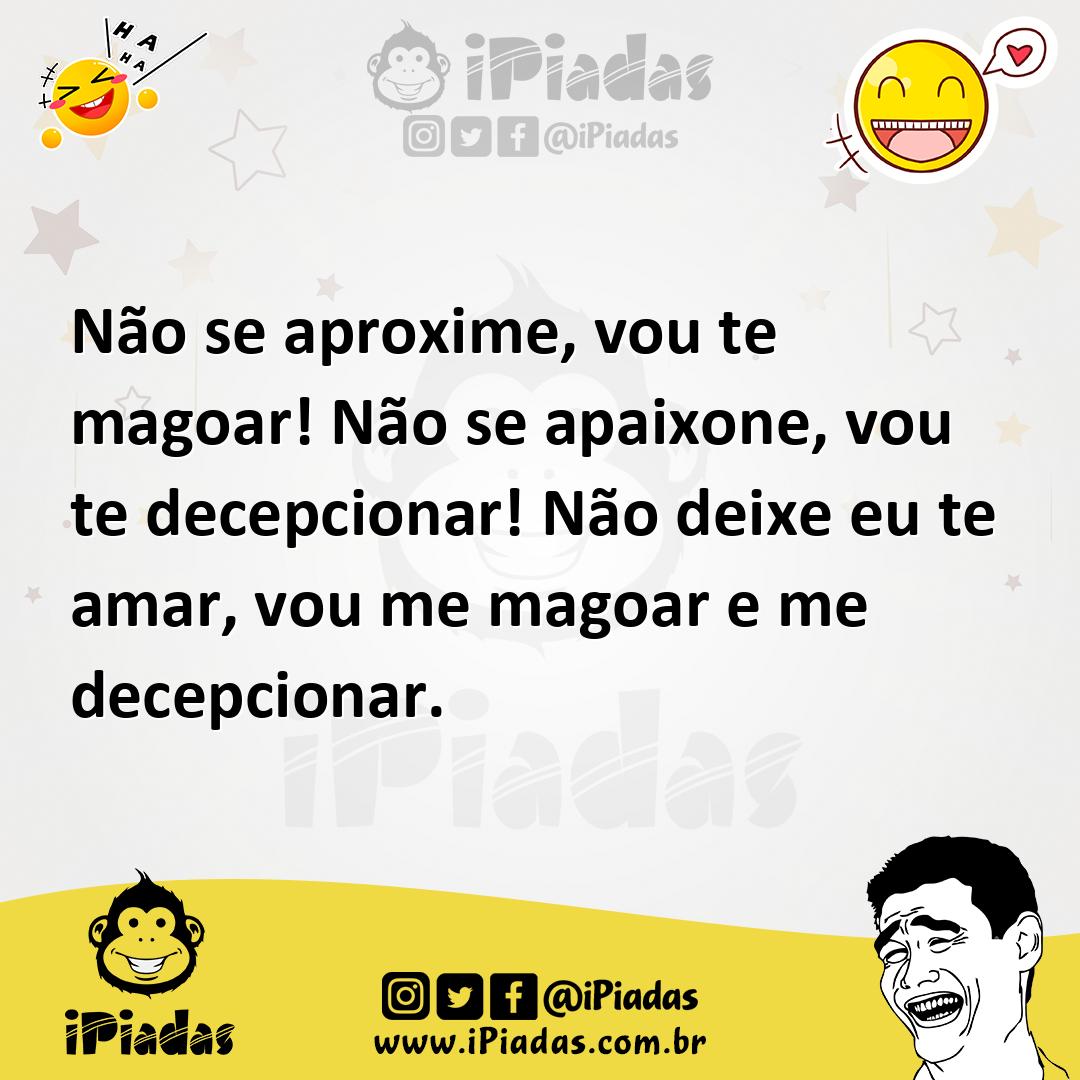 Ilustração de Não se aproxime, vou te magoar! Não se apaixone, vou te decepcionar! N... no iPiadas