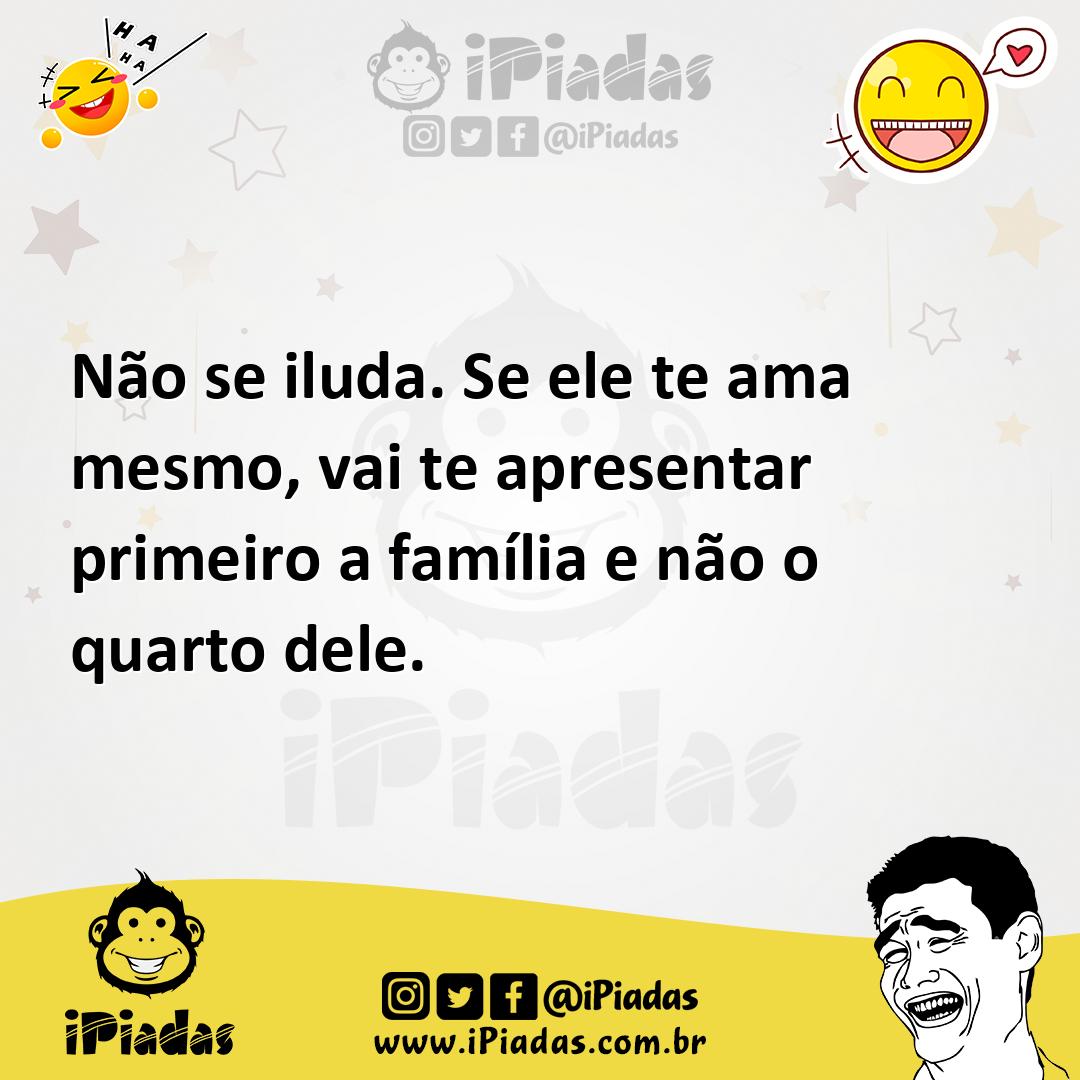 Ilustração de Não se iluda. Se ele te ama mesmo, vai te apresentar primeiro a famíli... no iPiadas