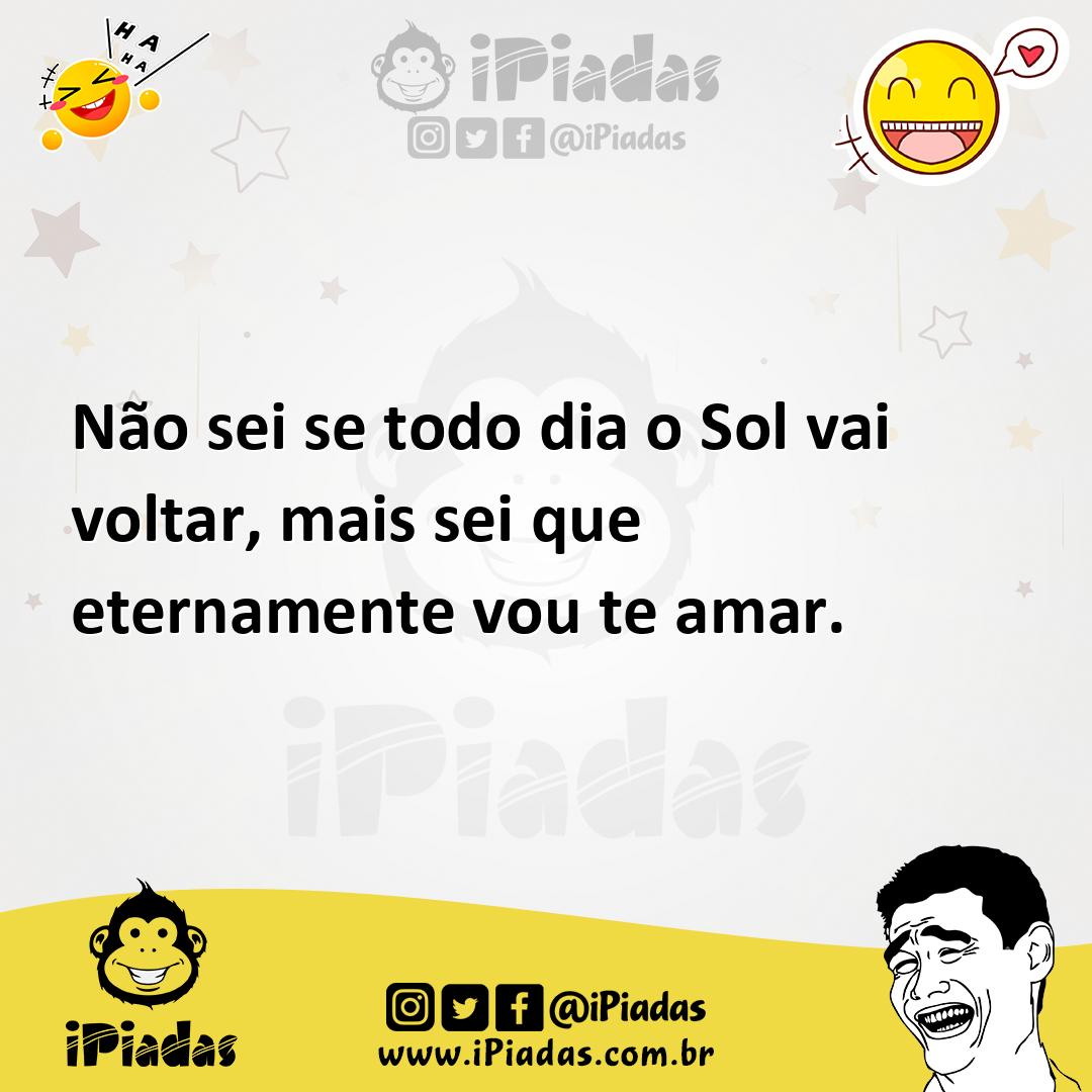 Ilustração de Não sei se todo dia o Sol vai voltar, mais sei que eternamente vou te... no iPiadas