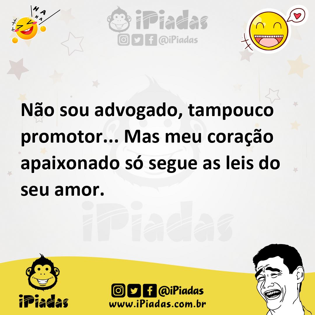 Ilustração de Não sou advogado, tampouco promotor... Mas meu coração apaixonado só s... no iPiadas