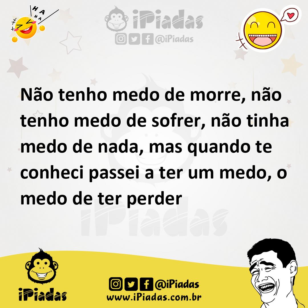 Ilustração de Não tenho medo de morre, não tenho medo de sofrer, não tinha medo de n... no iPiadas