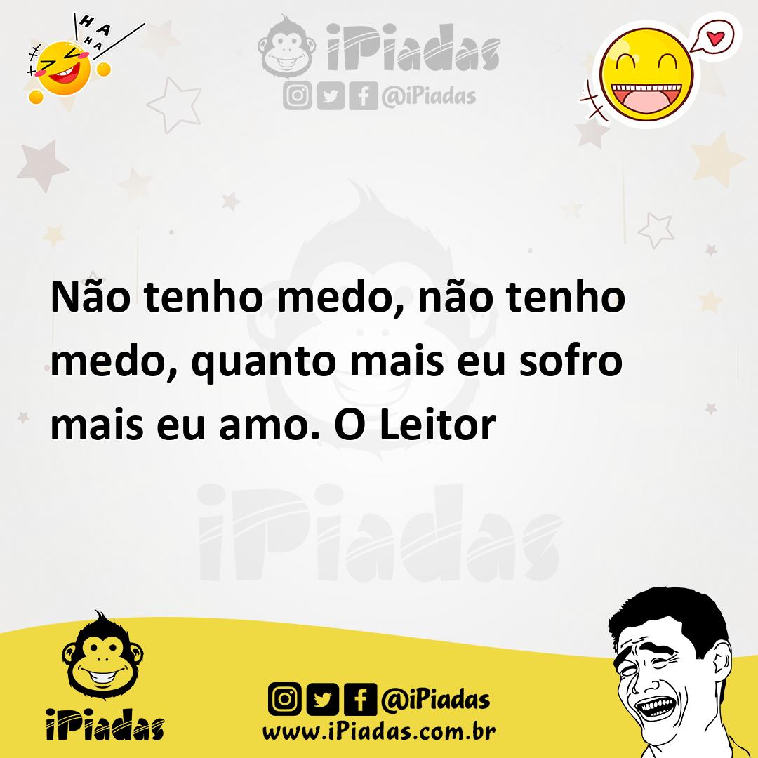 Ilustração de Não tenho medo, não tenho medo, quanto mais eu sofro mais eu amo. O Le... no iPiadas