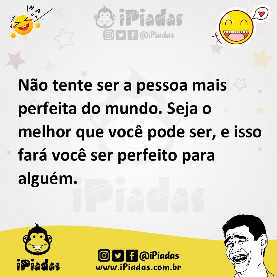 Ilustração de Não tente ser a pessoa mais perfeita do mundo. Seja o melhor que você... no iPiadas