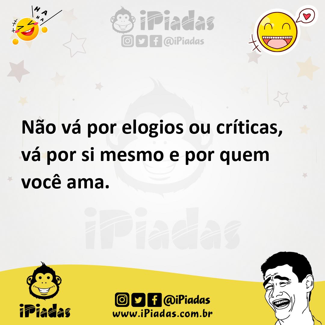 Ilustração de Não vá por elogios ou críticas, vá por si mesmo e por quem você ama. no iPiadas
