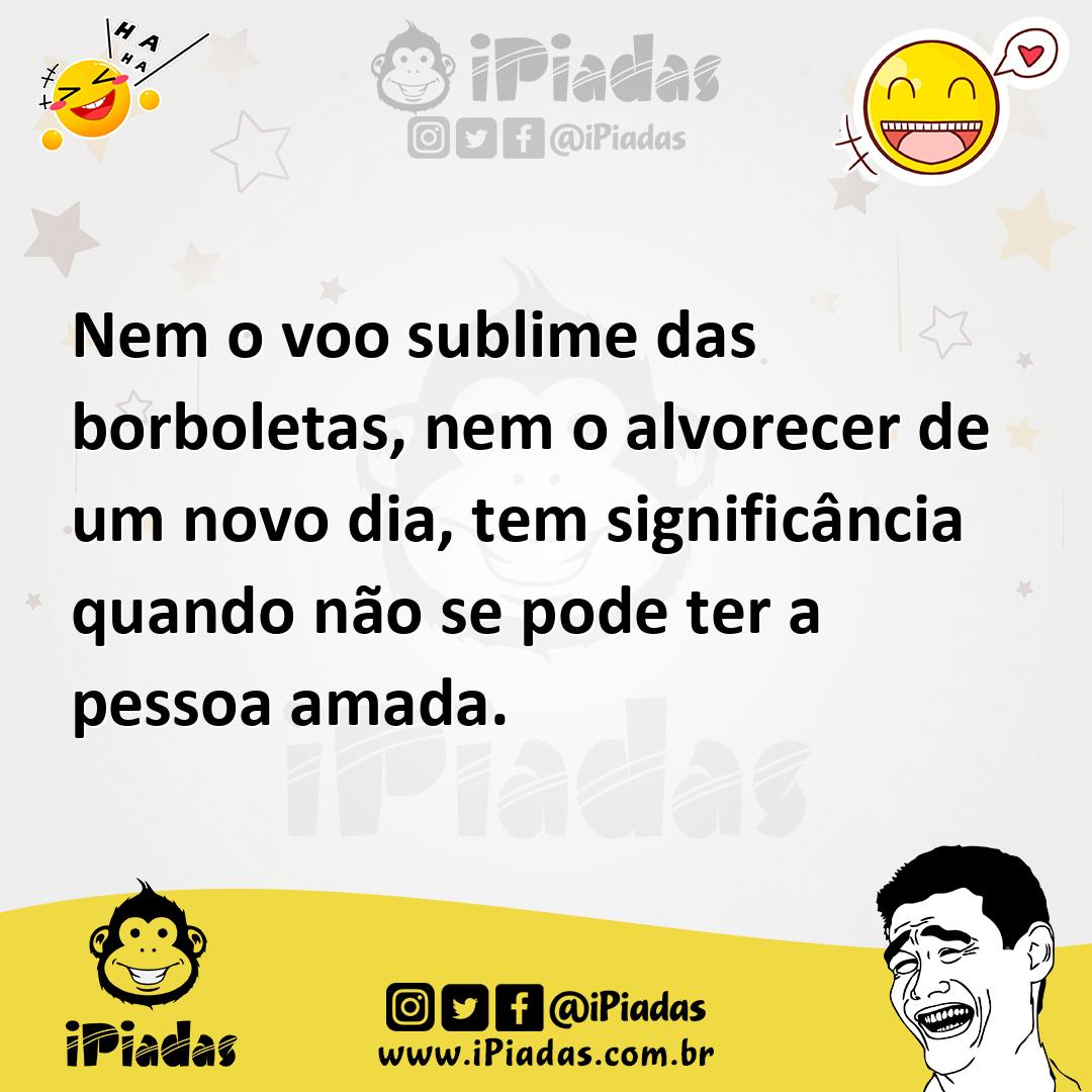 Ilustração de Nem o voo sublime das borboletas, nem o alvorecer de um novo dia, tem... no iPiadas