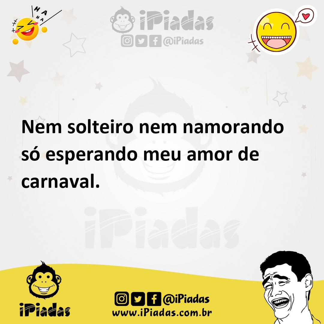 Ilustração de Nem solteiro nem namorando só esperando meu amor de carnaval. no iPiadas