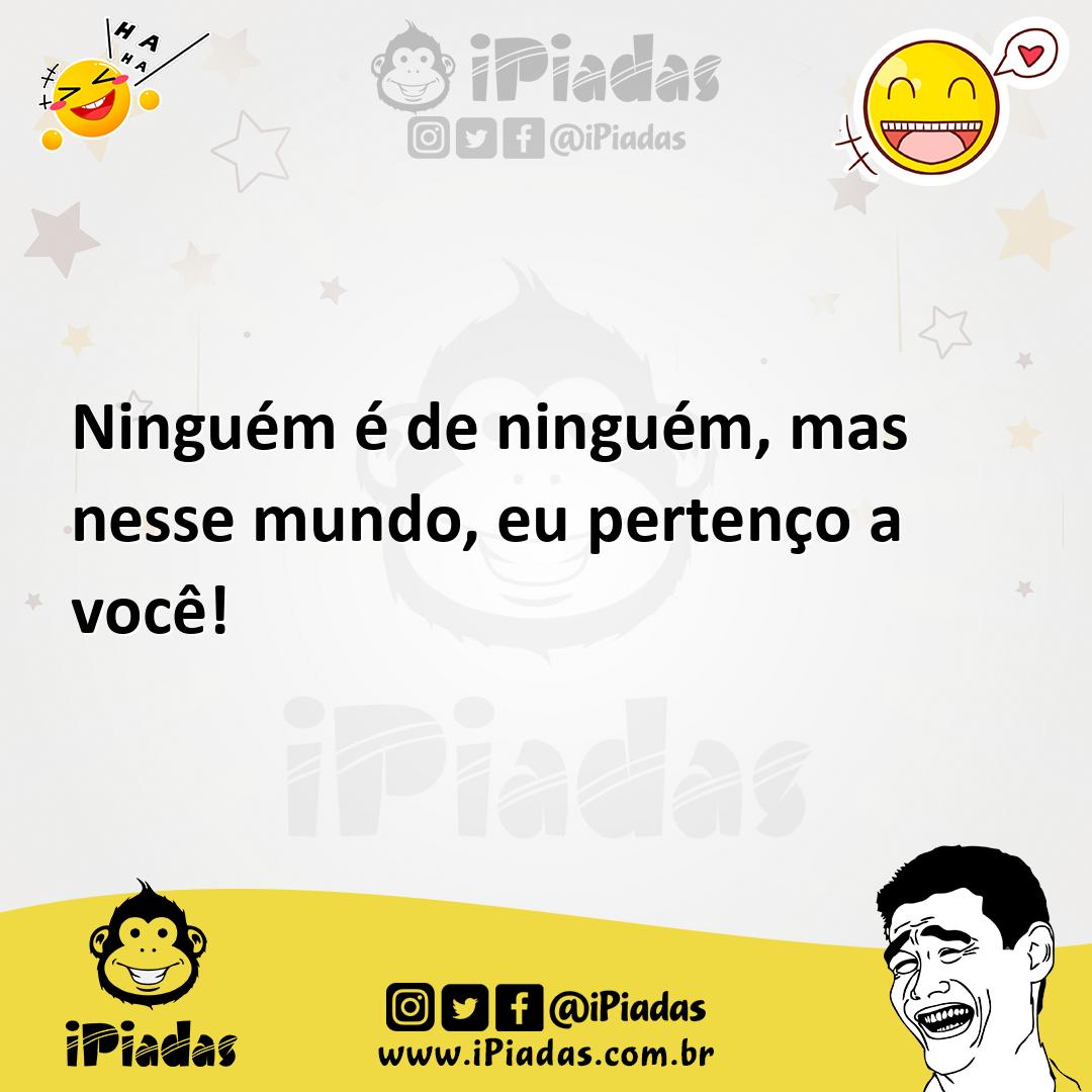 Ilustração de Ninguém é de ninguém, mas nesse mundo, eu pertenço a você! no iPiadas
