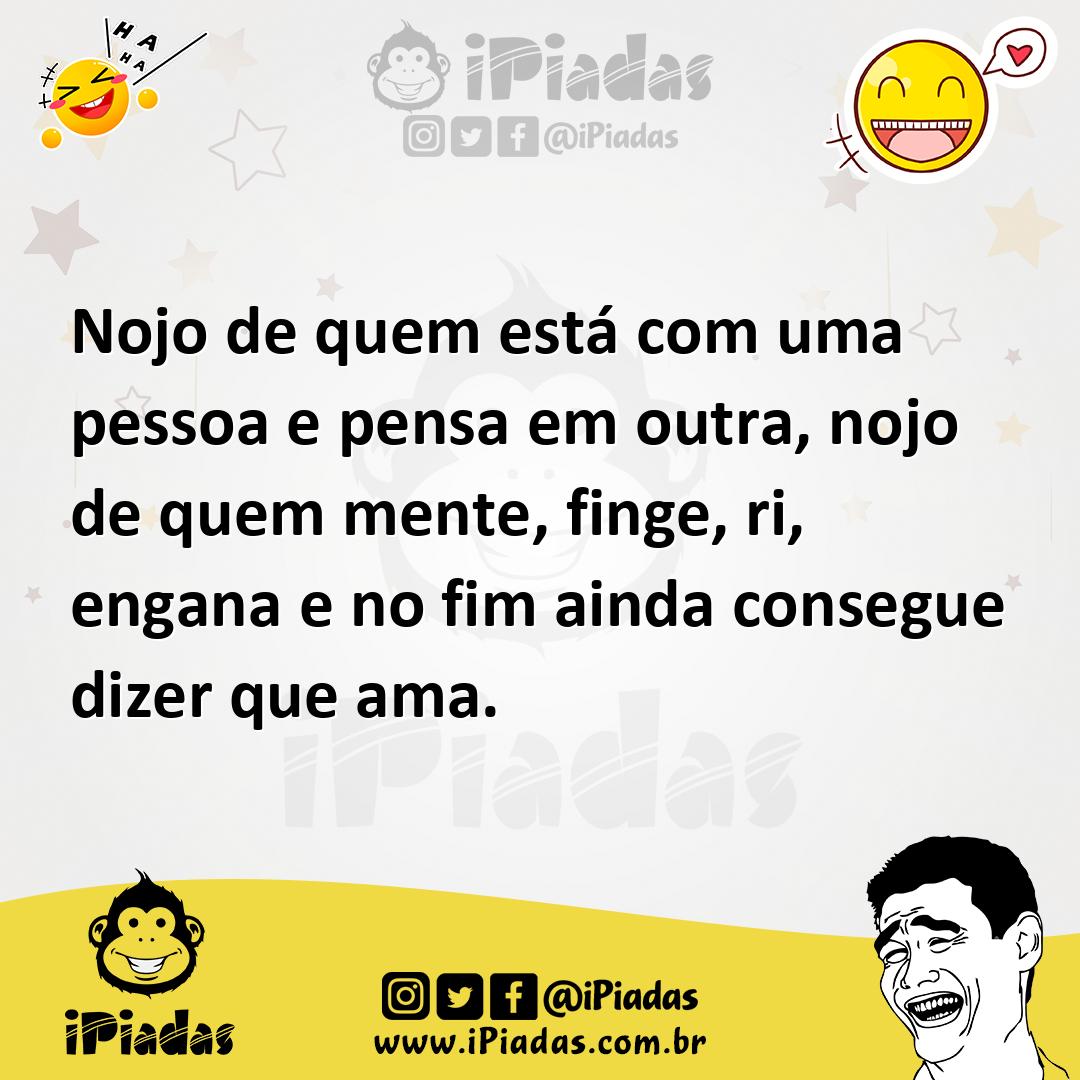 Ilustração de Nojo de quem está com uma pessoa e pensa em outra, nojo de quem mente,... no iPiadas