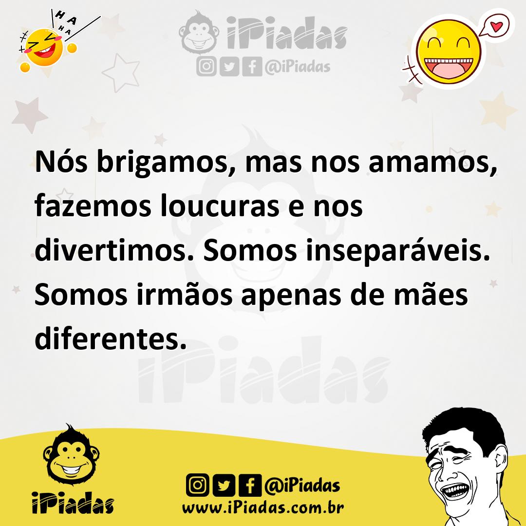 Ilustração de Nós brigamos, mas nos amamos, fazemos loucuras e nos divertimos. Somos... no iPiadas