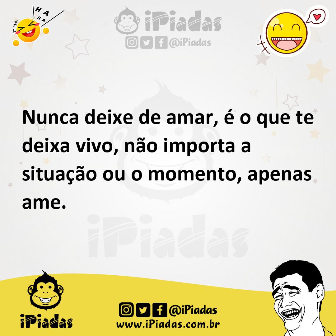 Ilustração de Nunca deixe de amar, é o que te deixa vivo, não importa a situação ou... no iPiadas