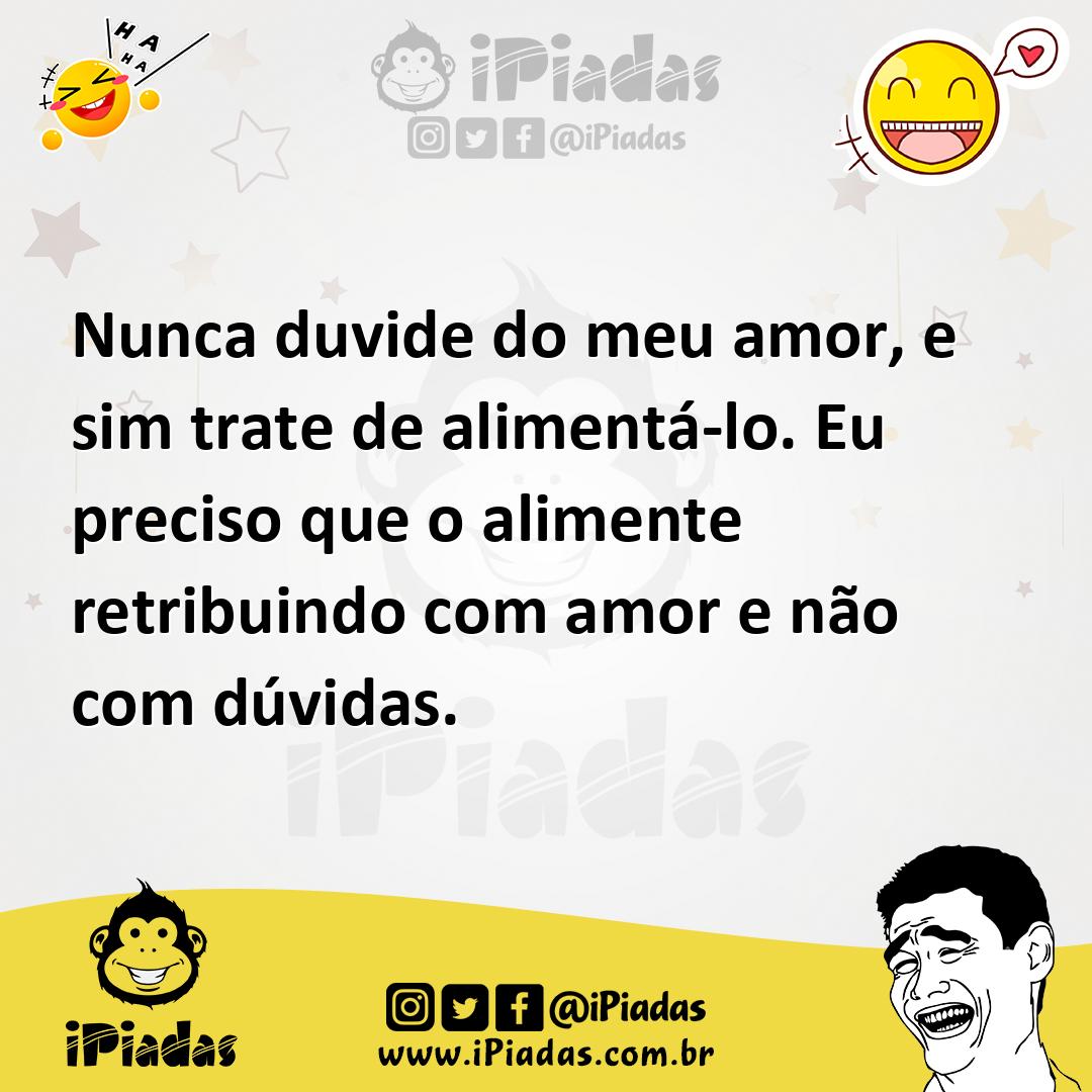 Ilustração de Nunca duvide do meu amor, e sim trate de alimentá-lo. Eu preciso que o... no iPiadas