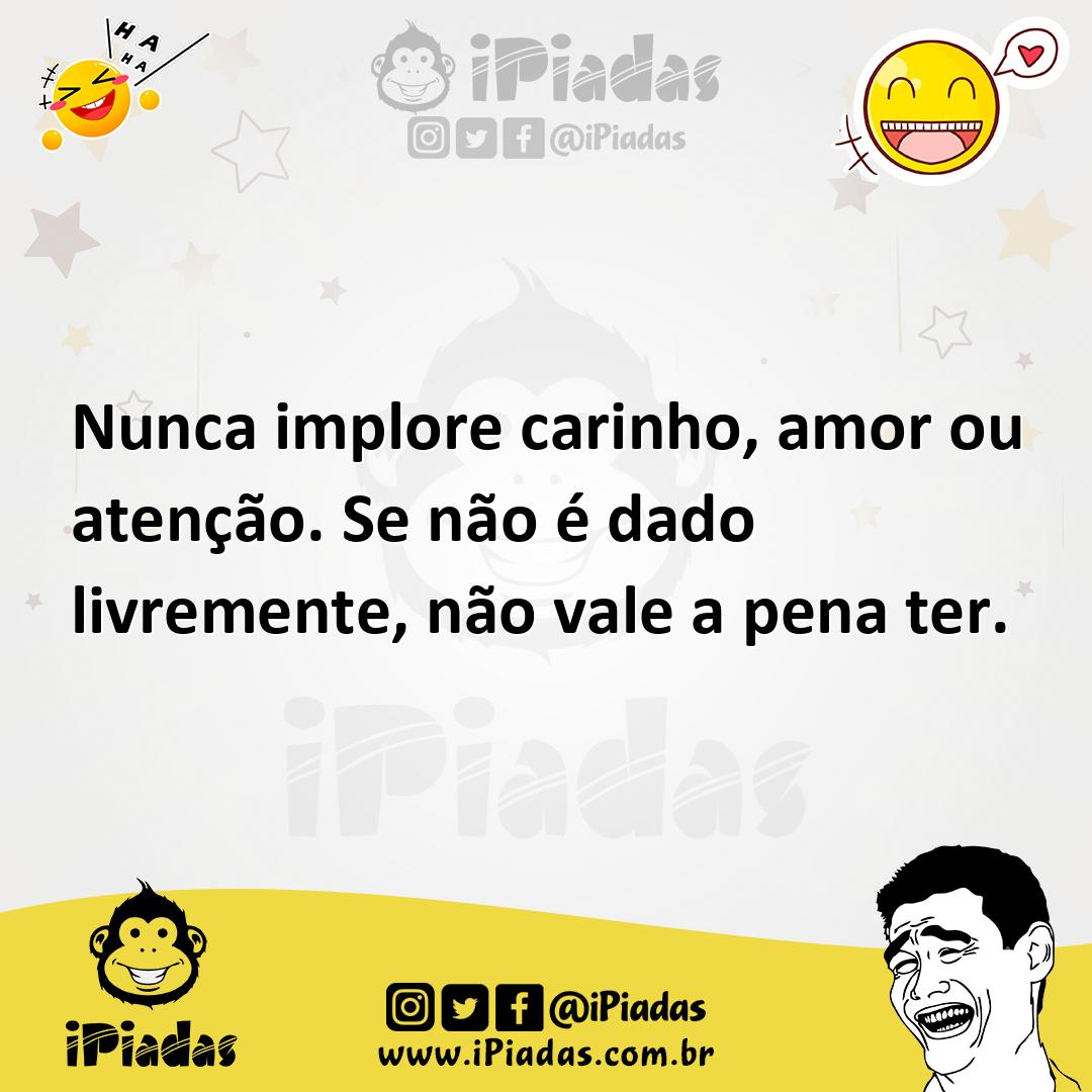 Ilustração de Nunca implore carinho, amor ou atenção. Se não é dado livremente, não... no iPiadas