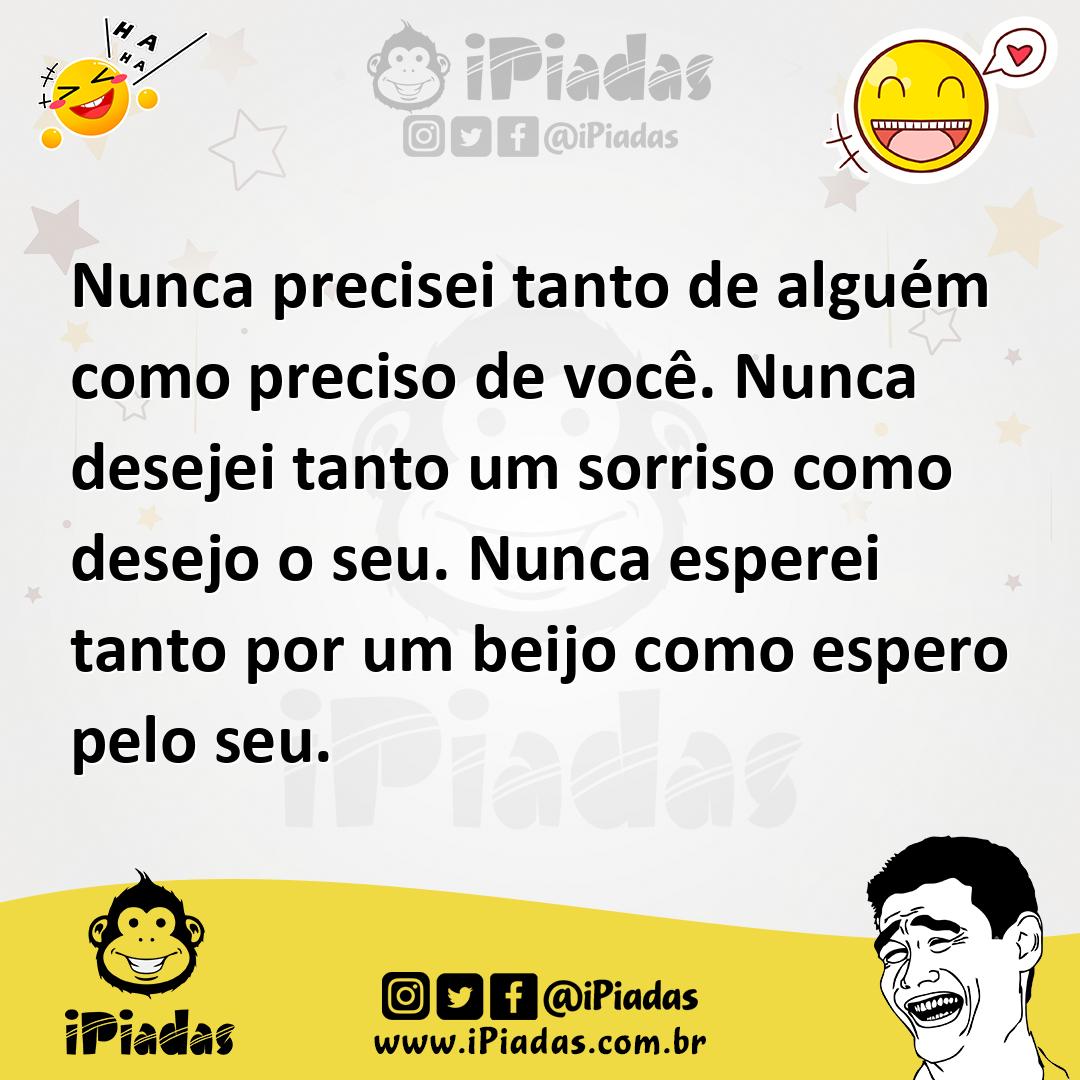 Ilustração de Nunca precisei tanto de alguém como preciso de você. Nunca desejei tan... no iPiadas