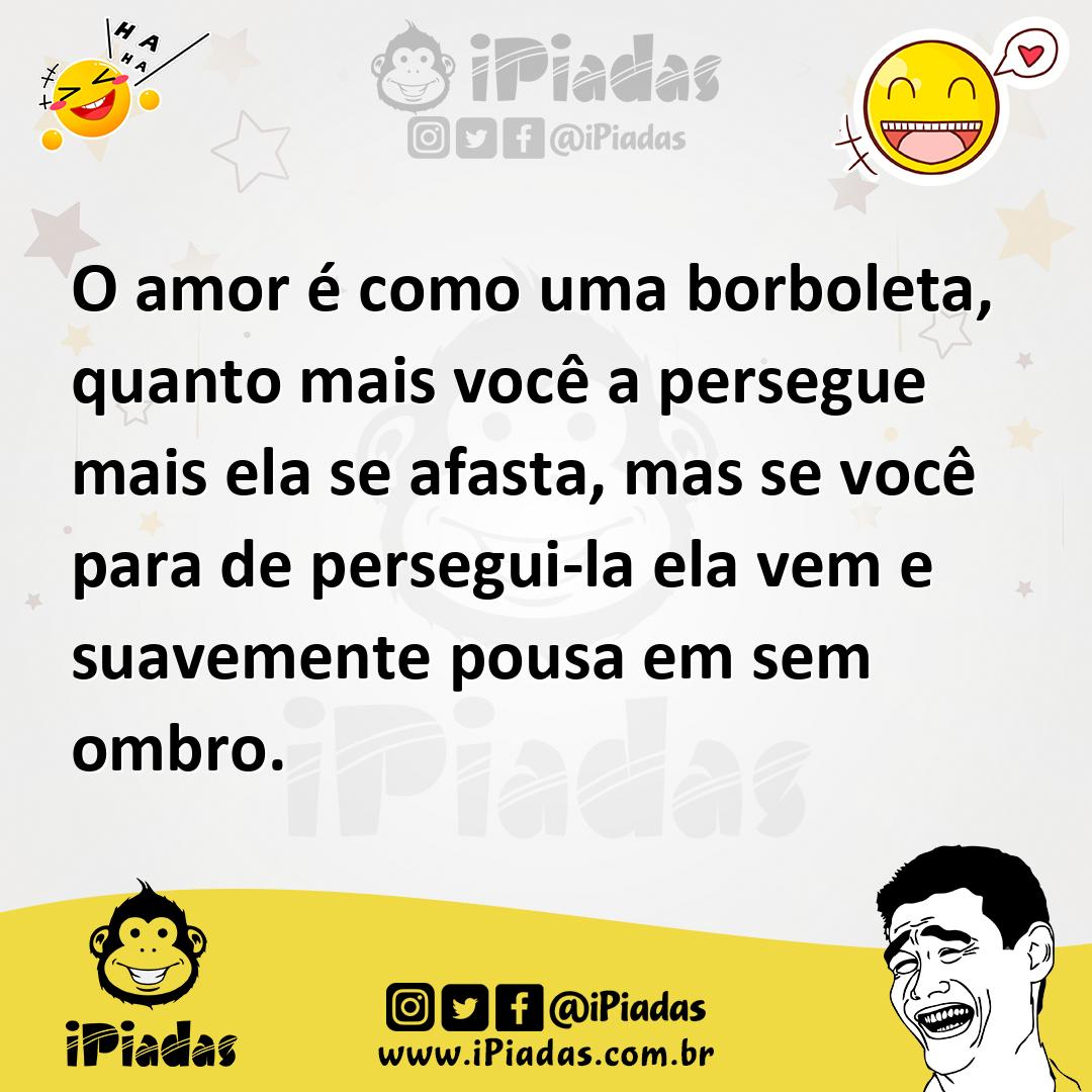 Ilustração de O amor é como uma borboleta, quanto mais você a persegue mais ela se a... no iPiadas