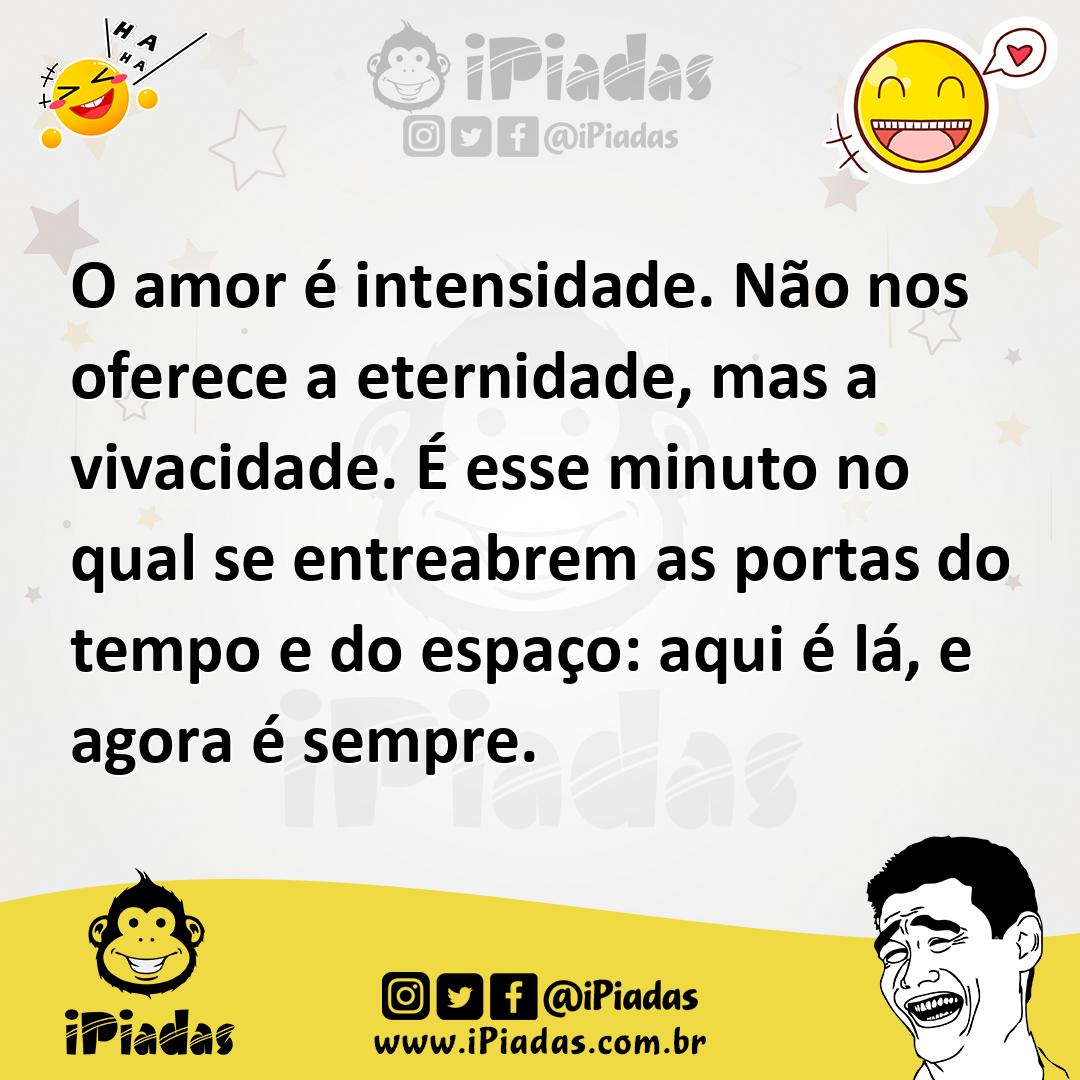 Ilustração de O amor é intensidade. Não nos oferece a eternidade, mas a vivacidade.... no iPiadas