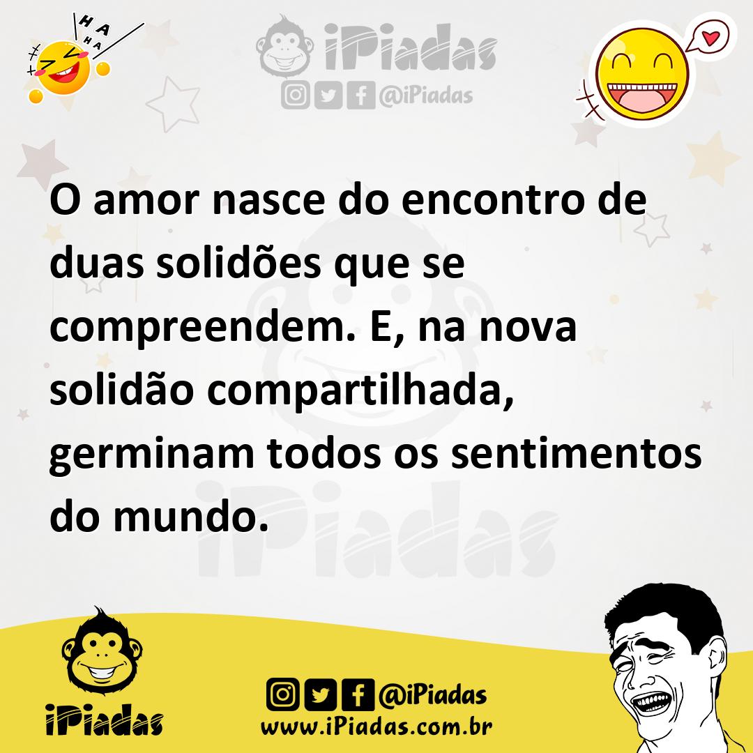 Ilustração de O amor nasce do encontro de duas solidões que se compreendem. E, na no... no iPiadas