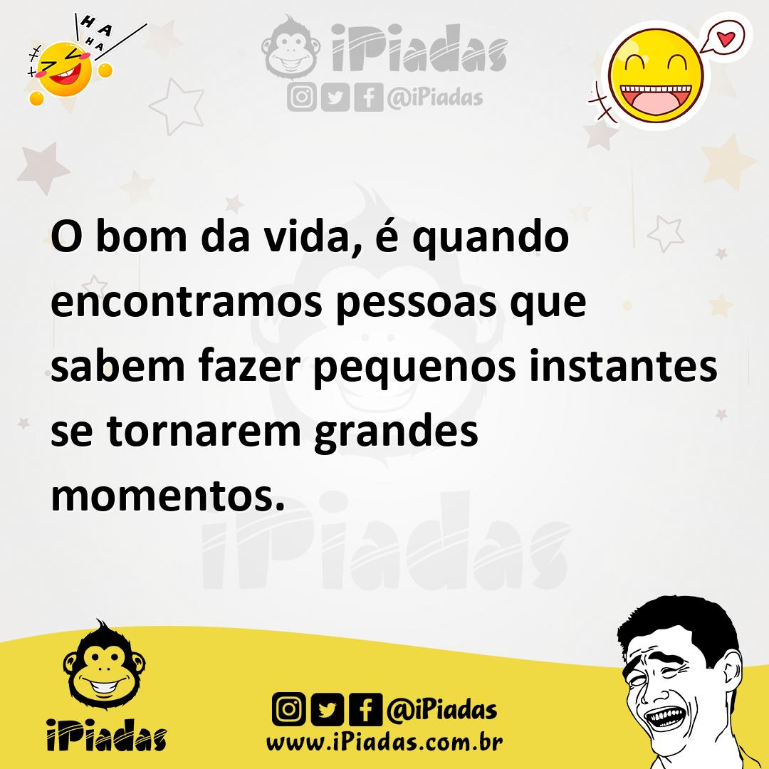 Ilustração de O bom da vida, é quando encontramos pessoas que sabem fazer pequenos i... no iPiadas