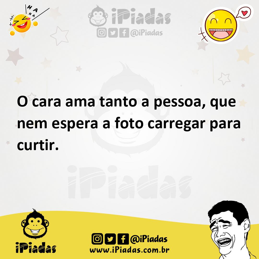 Ilustração de O cara ama tanto a pessoa, que nem espera a foto carregar para curtir. no iPiadas