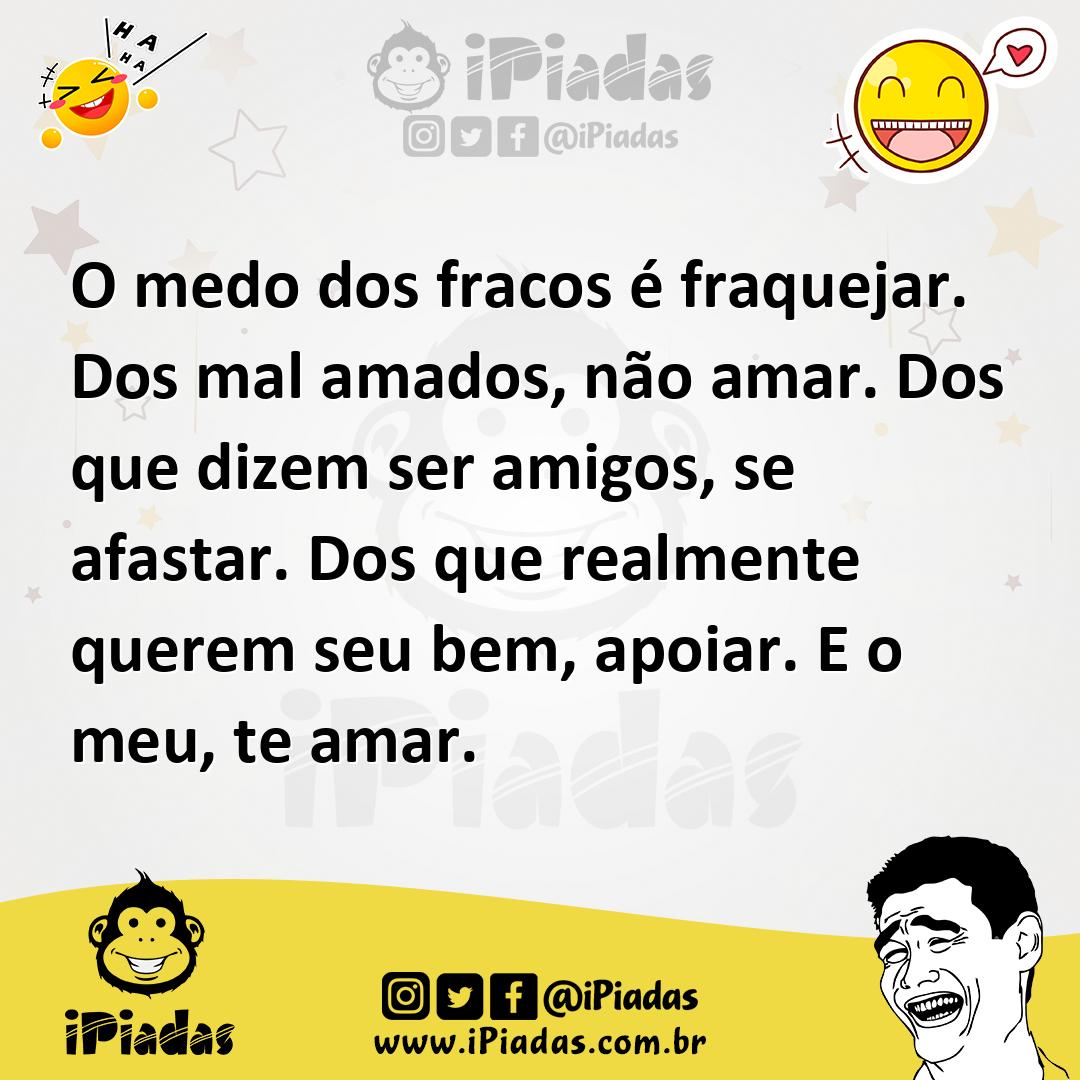 Ilustração de O medo dos fracos é fraquejar. Dos mal amados, não amar. Dos que dizem... no iPiadas