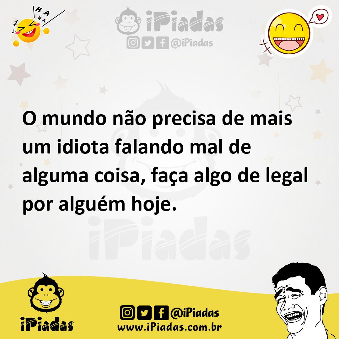 Ilustração de O mundo não precisa de mais um idiota falando mal de alguma coisa, faç... no iPiadas