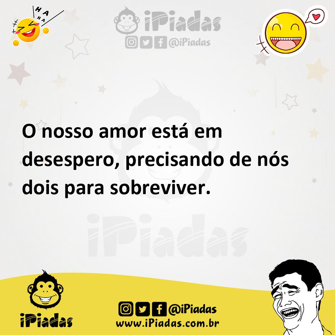 Ilustração de O nosso amor está em desespero, precisando de nós dois para sobreviver... no iPiadas