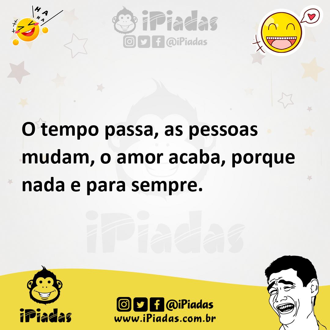Ilustração de O tempo passa, as pessoas mudam, o amor acaba, porque nada e para semp... no iPiadas