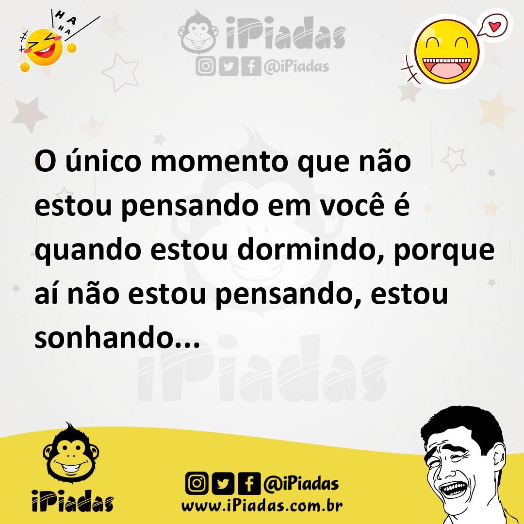 Ilustração de O único momento que não estou pensando em você é quando estou dormindo... no iPiadas