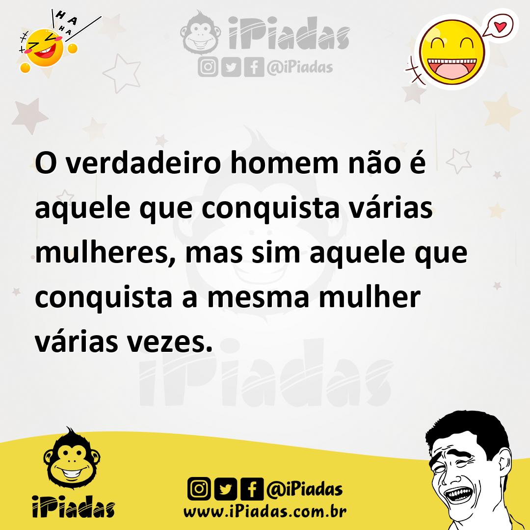Ilustração de O verdadeiro homem não é aquele que conquista várias mulheres, mas sim... no iPiadas