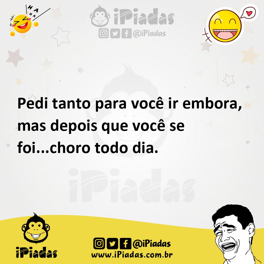Ilustração de Pedi tanto para você ir embora, mas depois que você se foi...choro tod... no iPiadas