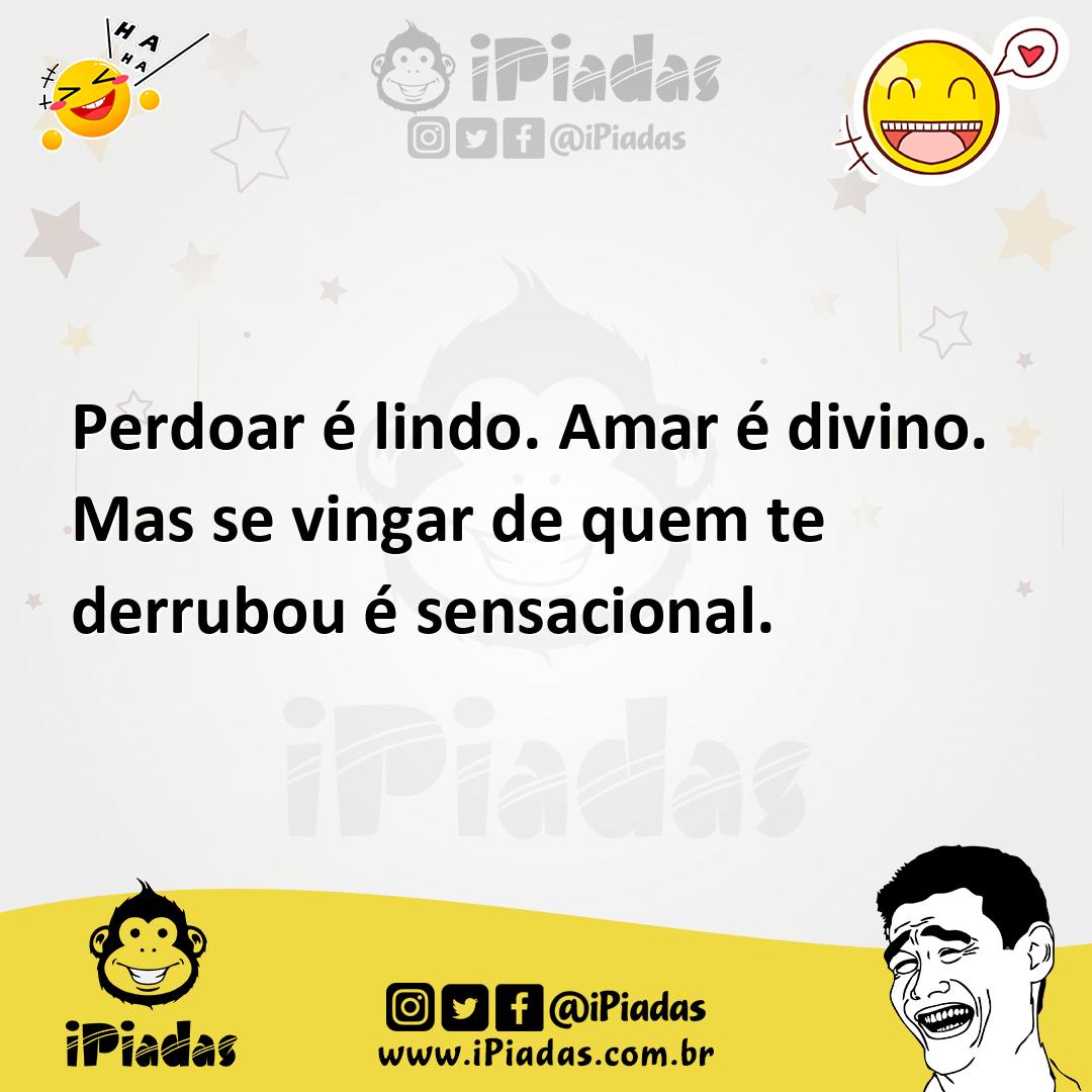 Ilustração de Perdoar é lindo. Amar é divino. Mas se vingar de quem te derrubou é se... no iPiadas