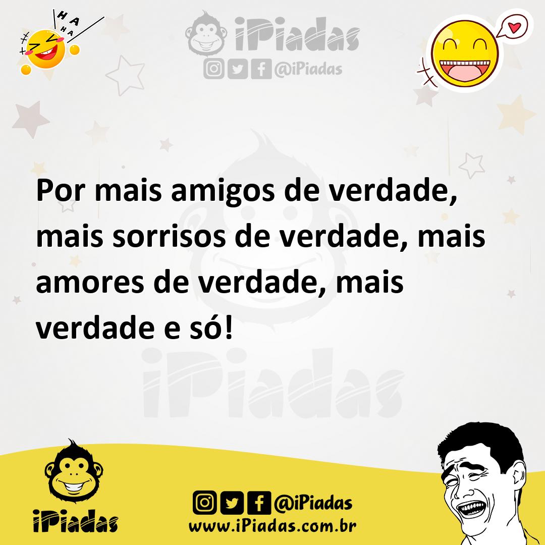 Ilustração de Por mais amigos de verdade, mais sorrisos de verdade, mais amores de v... no iPiadas