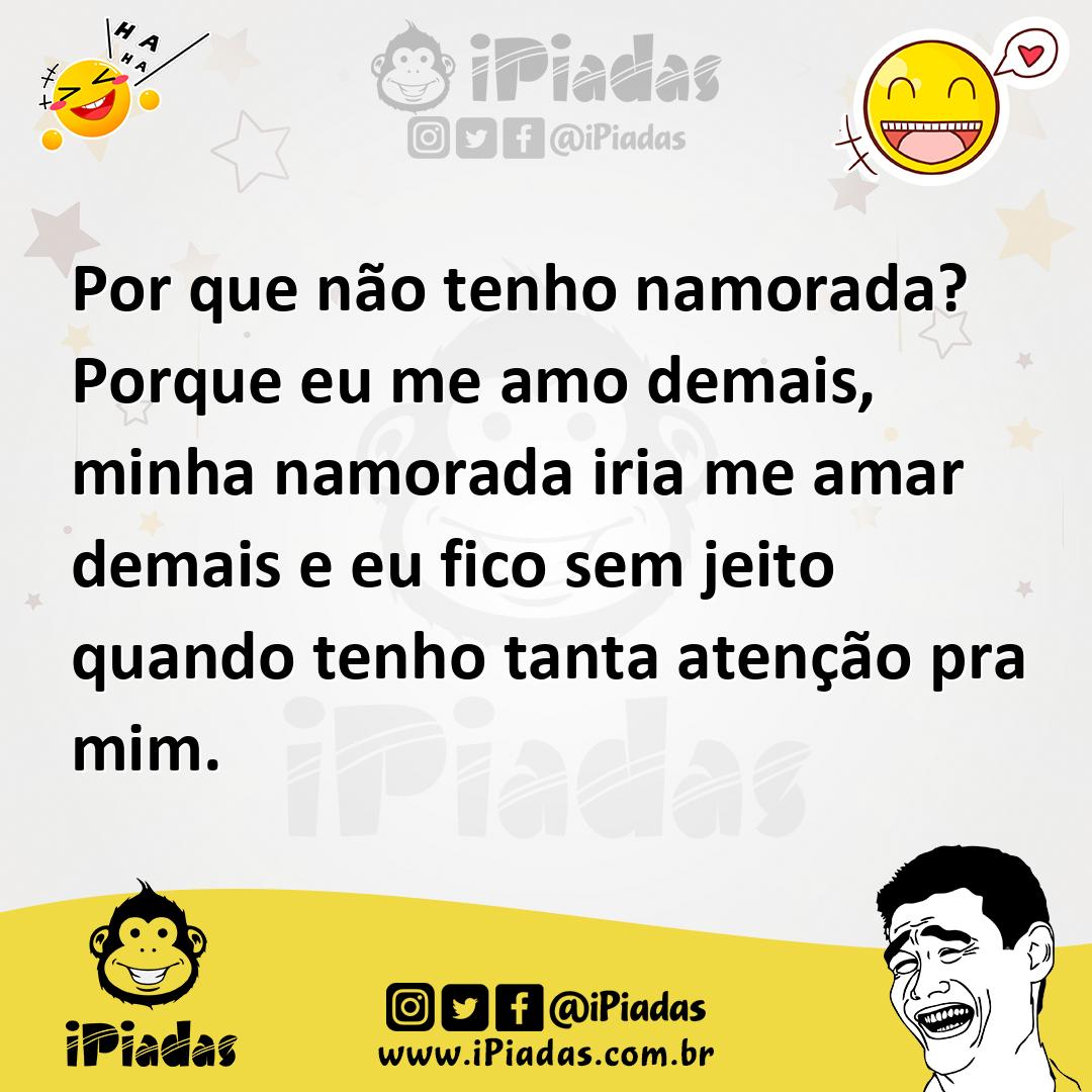 Ilustração de Por que não tenho namorada? Porque eu me amo demais, minha namorada ir... no iPiadas
